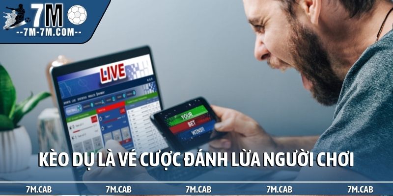 Kèo dụ là vé cược đánh lừa người chơi